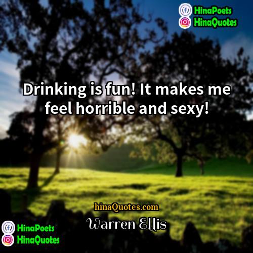 Warren Ellis Quotes | Drinking is fun! It makes me feel